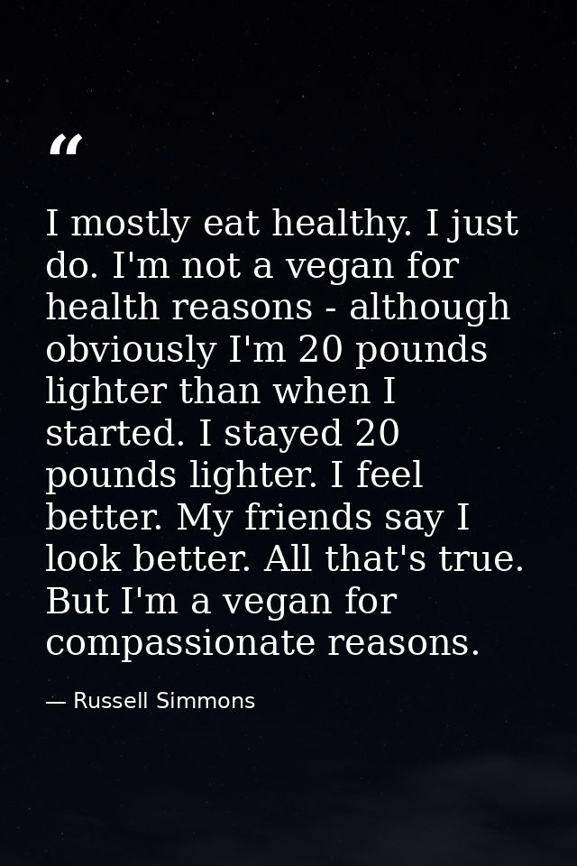 I mostly eat healthy. I just do. I'm not a vegan for health reasons - although obviously I'm 20 pounds lighter than when — Russell Simmons