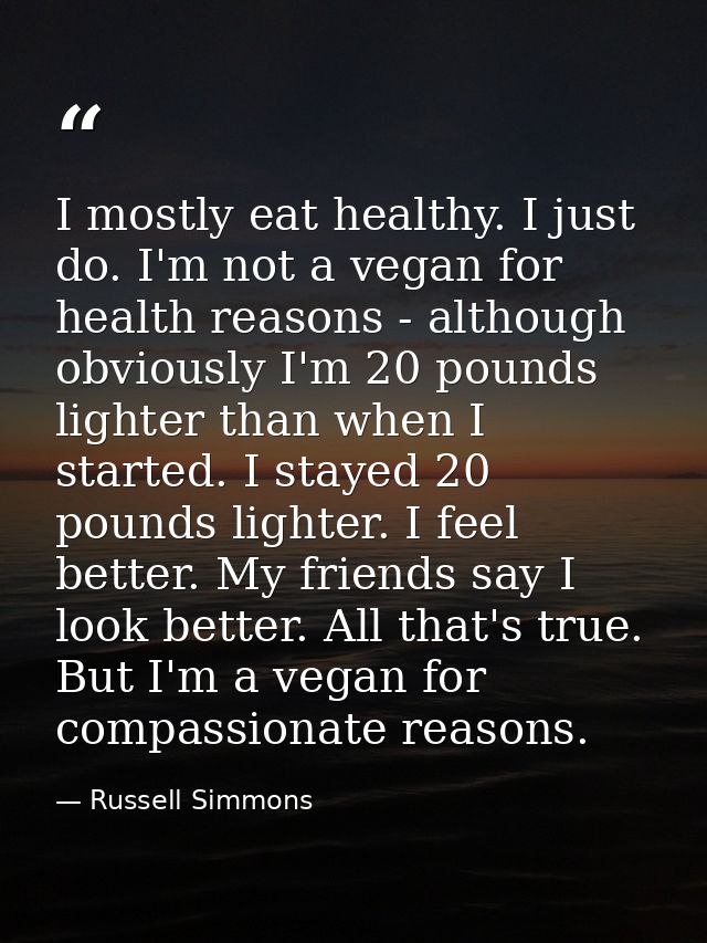 I mostly eat healthy. I just do. I'm not a vegan for health reasons - although obviously I'm 20 pounds lighter than when — Russell Simmons