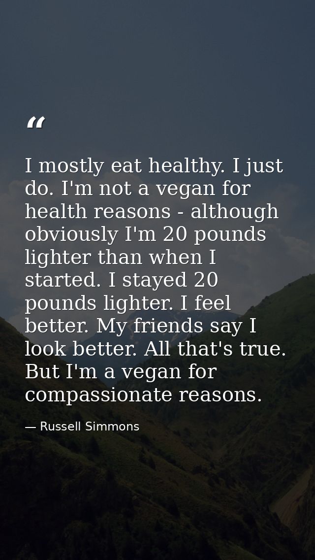 I mostly eat healthy. I just do. I'm not a vegan for health reasons - although obviously I'm 20 pounds lighter than when — Russell Simmons