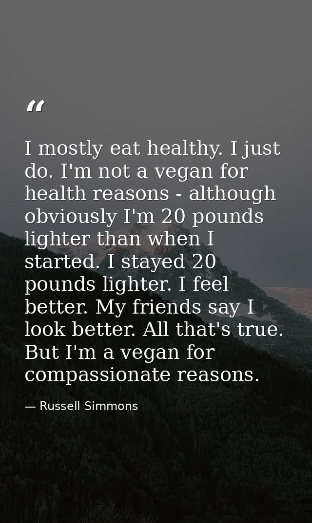 I mostly eat healthy. I just do. I'm not a vegan for health reasons - although obviously I'm 20 pounds lighter than when — Russell Simmons