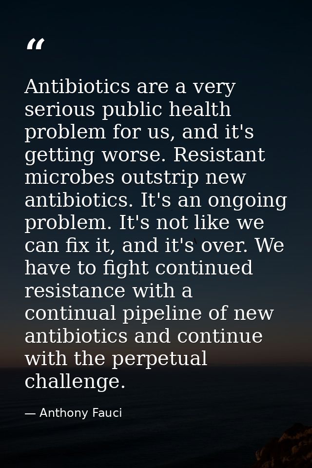 Antibiotics are a very serious public health problem for us, and it's getting worse. Resistant microbes outstrip new ant — Anthony Fauci