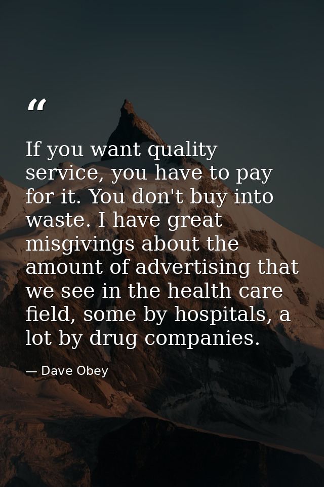 If you want quality service, you have to pay for it. You don't buy into waste. I have great misgivings about the amount  — Dave Obey