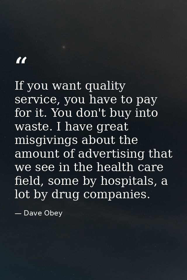 If you want quality service, you have to pay for it. You don't buy into waste. I have great misgivings about the amount  — Dave Obey