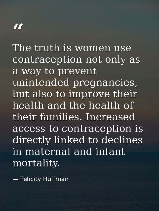 The truth is women use contraception not only as a way to prevent unintended pregnancies, but also to improve their heal — Felicity Huffman