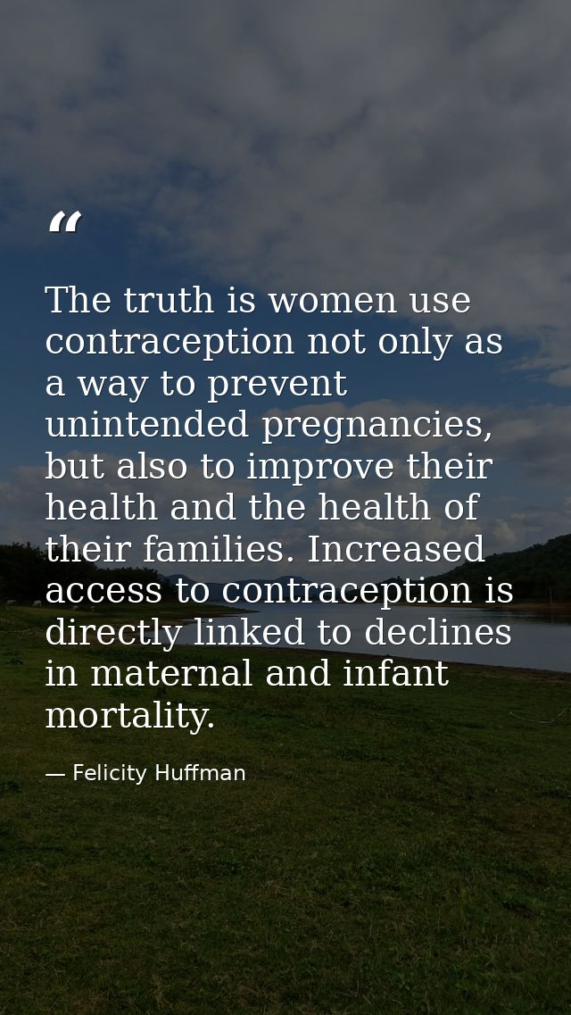 The truth is women use contraception not only as a way to prevent unintended pregnancies, but also to improve their heal — Felicity Huffman