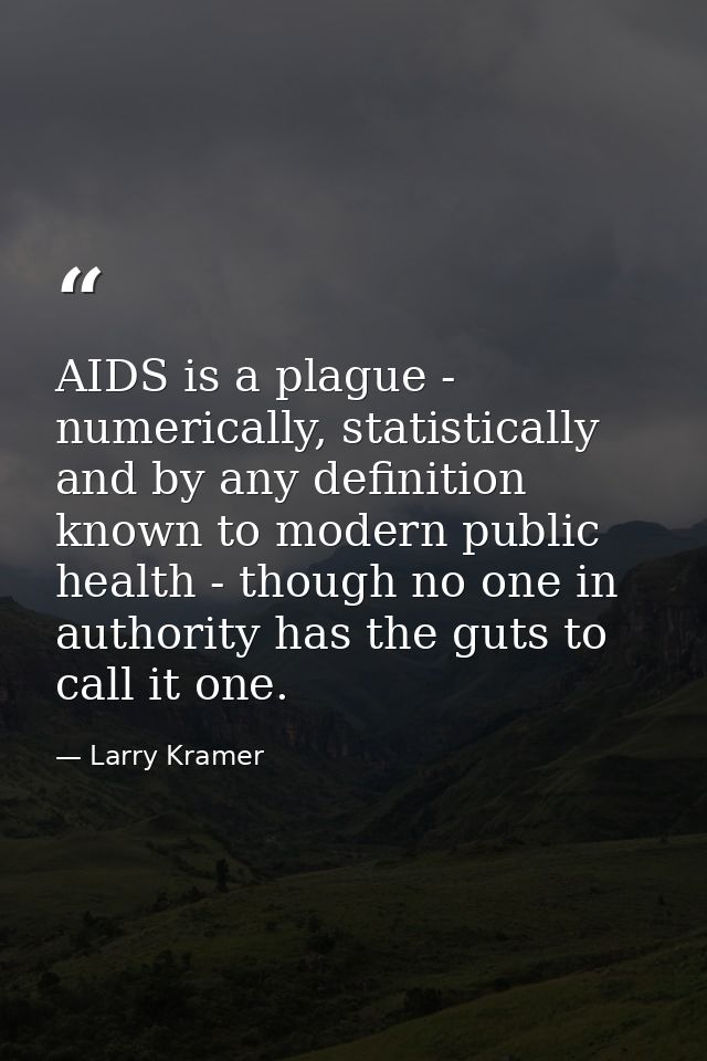 AIDS is a plague - numerically, statistically and by any definition known to modern public health - though no one in aut — Larry Kramer