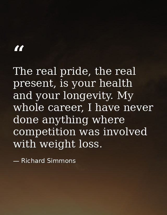 The real pride, the real present, is your health and your longevity. My whole career, I have never done anything where c — Richard Simmons