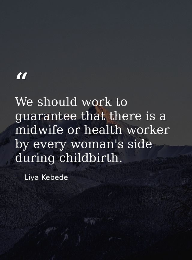 We should work to guarantee that there is a midwife or health worker by every woman's side during childbirth. — Liya Kebede