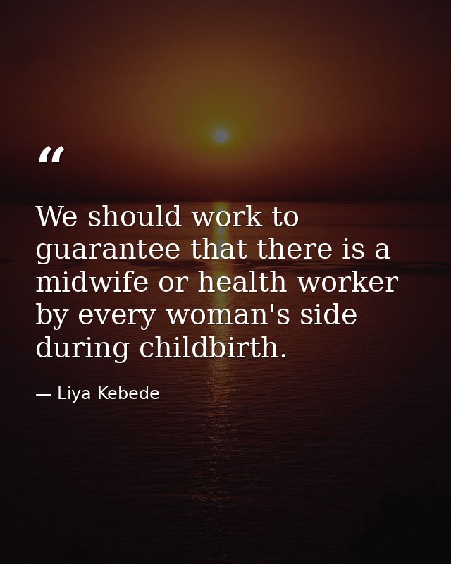 We should work to guarantee that there is a midwife or health worker by every woman's side during childbirth. — Liya Kebede
