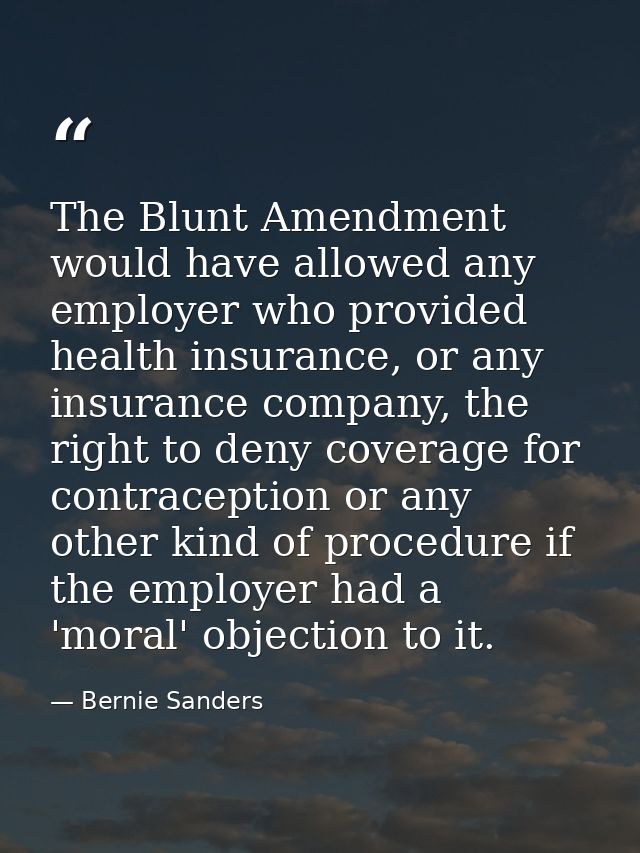 The Blunt Amendment would have allowed any employer who provided health insurance, or any insurance company, the right t — Bernie Sanders