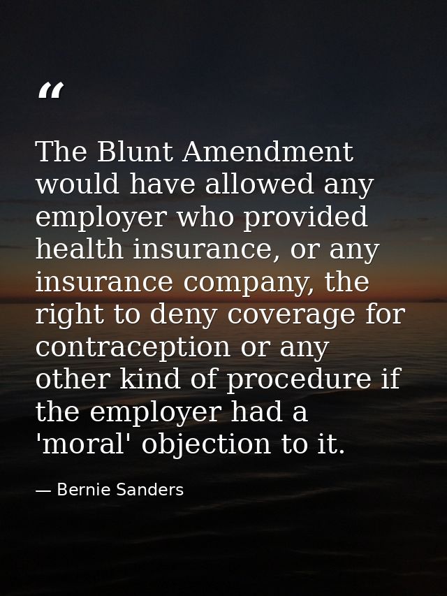 The Blunt Amendment would have allowed any employer who provided health insurance, or any insurance company, the right t — Bernie Sanders