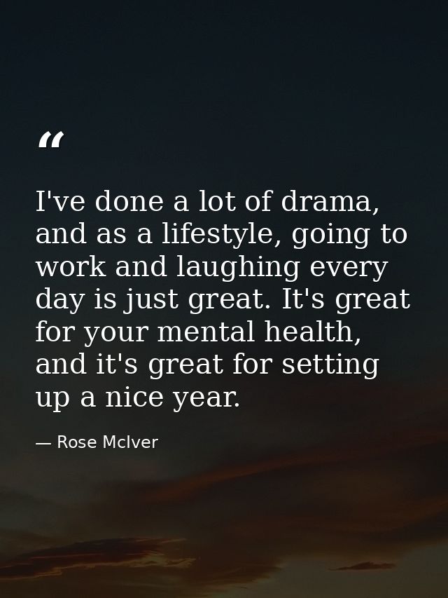I've done a lot of drama, and as a lifestyle, going to work and laughing every day is just great. It's great for your me — Rose McIver