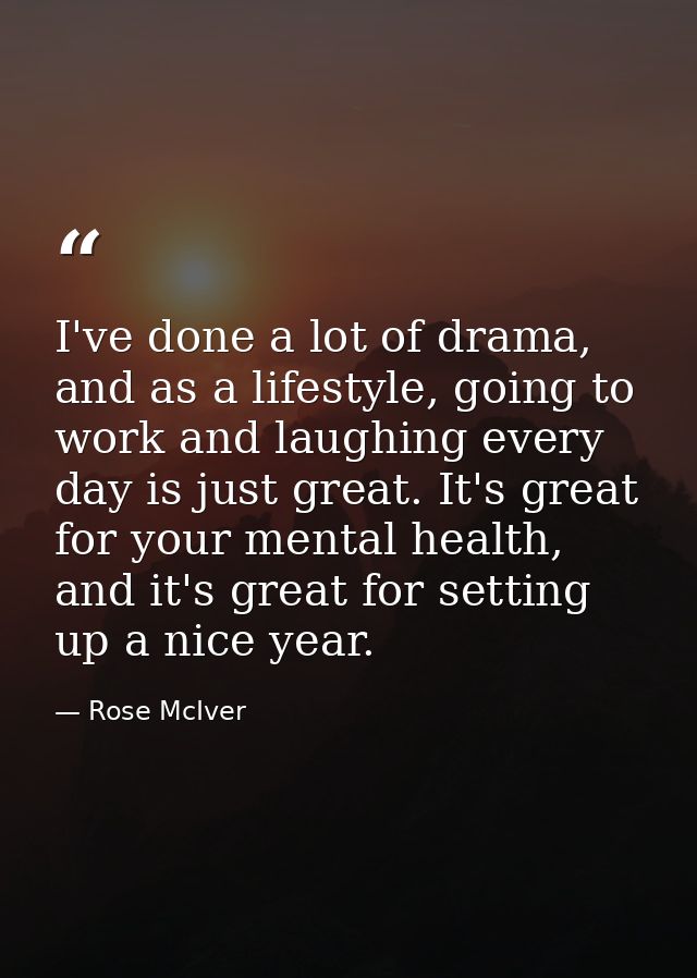 I've done a lot of drama, and as a lifestyle, going to work and laughing every day is just great. It's great for your me — Rose McIver