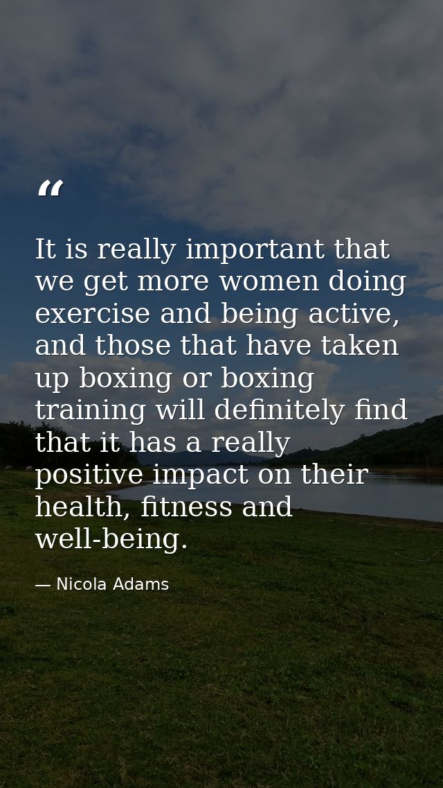 It is really important that we get more women doing exercise and being active, and those that have taken up boxing or bo — Nicola Adams