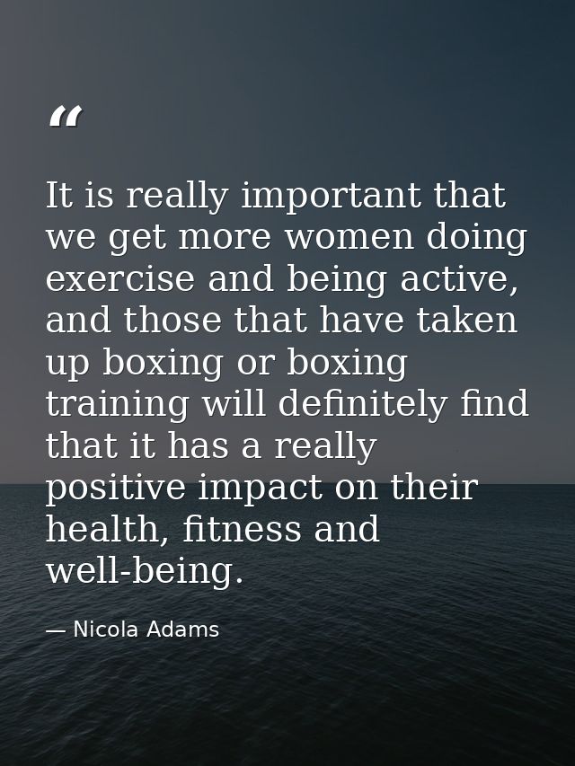 It is really important that we get more women doing exercise and being active, and those that have taken up boxing or bo — Nicola Adams