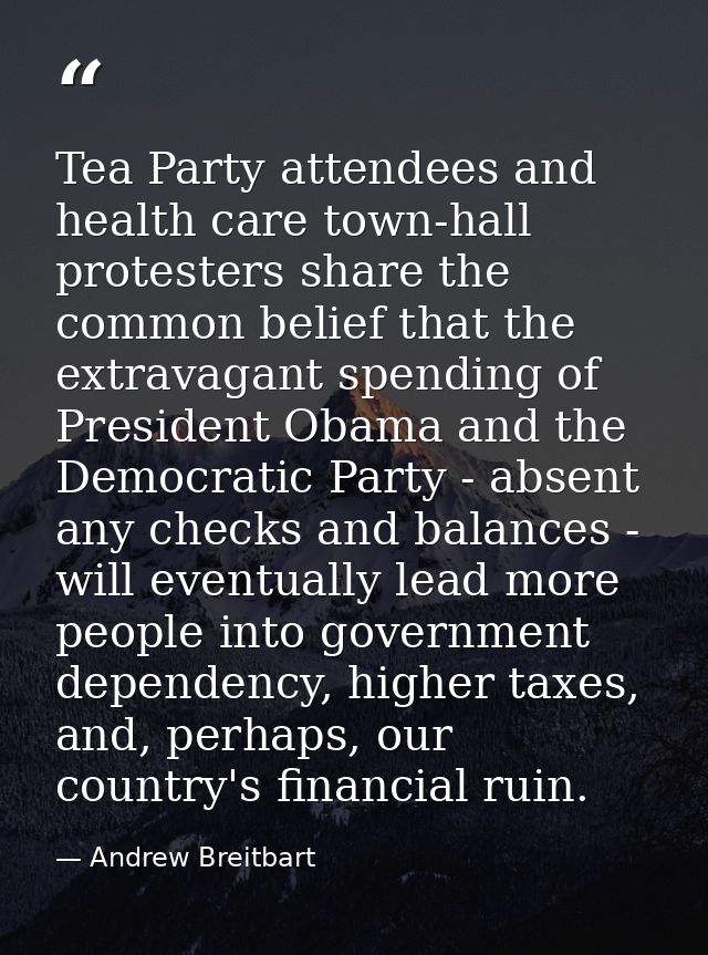 Tea Party attendees and health care town-hall protesters share the common belief that the extravagant spending of Presid — Andrew Breitbart
