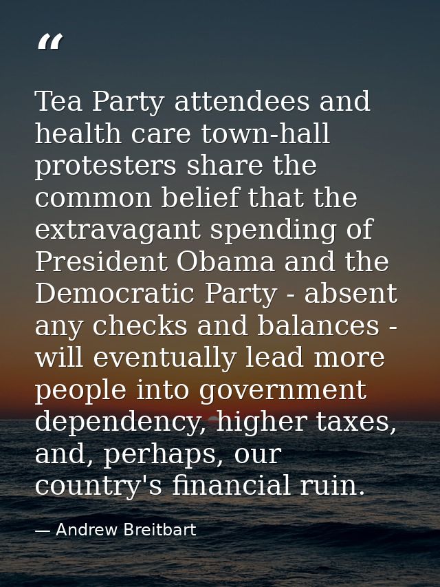 Tea Party attendees and health care town-hall protesters share the common belief that the extravagant spending of Presid — Andrew Breitbart