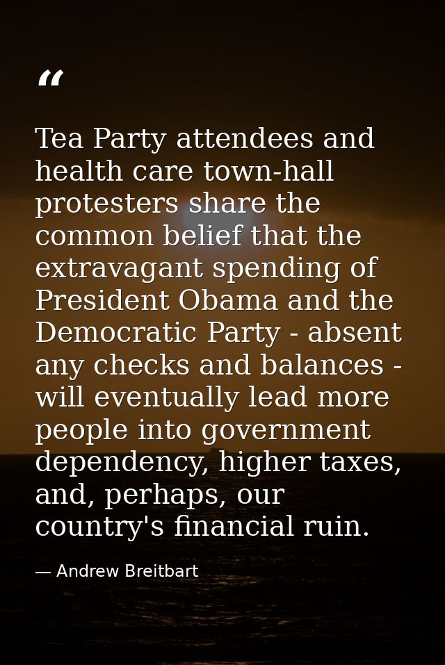 Tea Party attendees and health care town-hall protesters share the common belief that the extravagant spending of Presid — Andrew Breitbart