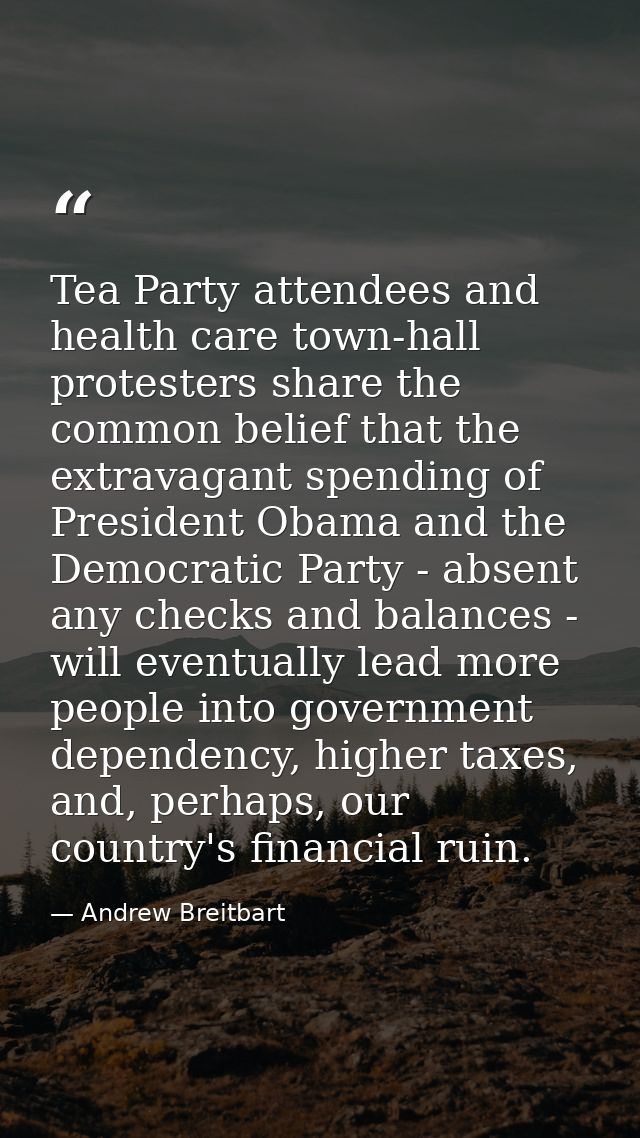 Tea Party attendees and health care town-hall protesters share the common belief that the extravagant spending of Presid — Andrew Breitbart