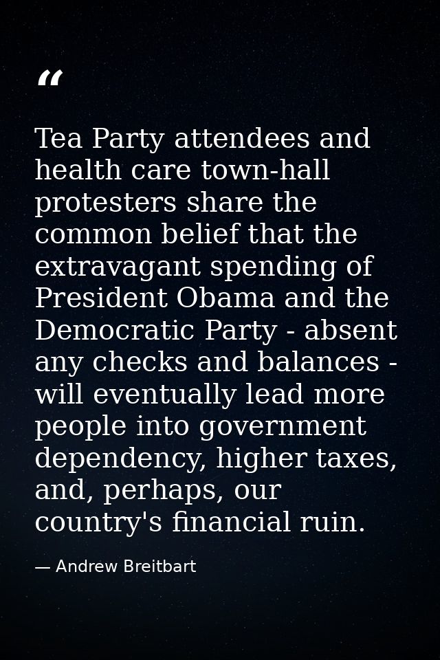 Tea Party attendees and health care town-hall protesters share the common belief that the extravagant spending of Presid — Andrew Breitbart
