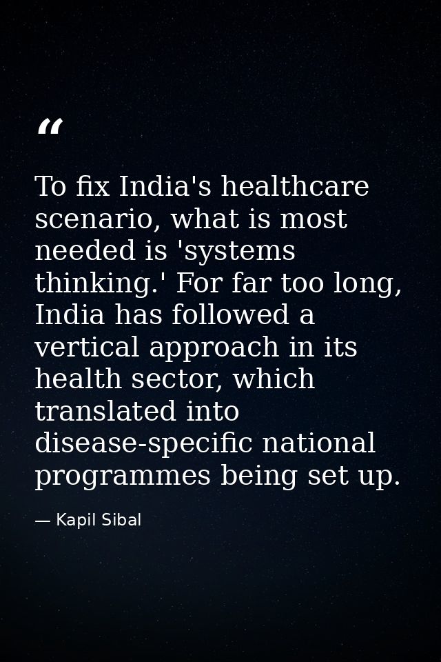 To fix India's healthcare scenario, what is most needed is 'systems thinking.' For far too long, India has followed a ve — Kapil Sibal