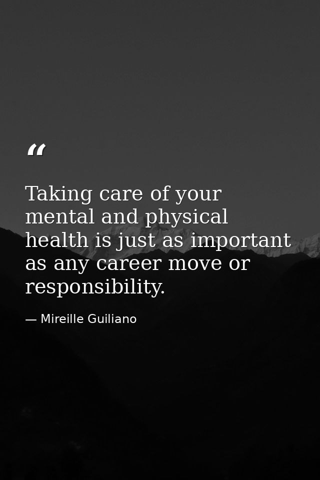 Taking care of your mental and physical health is just as important as any career move or responsibility. — Mireille Guiliano