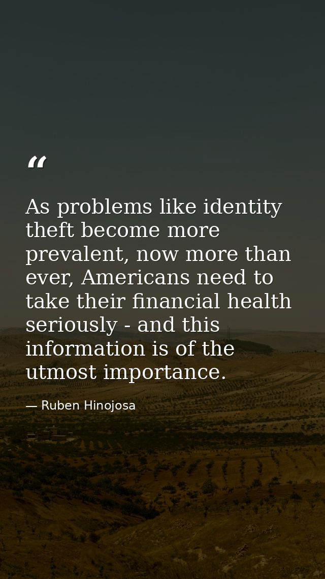 As problems like identity theft become more prevalent, now more than ever, Americans need to take their financial health — Ruben Hinojosa