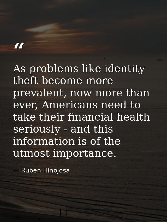 As problems like identity theft become more prevalent, now more than ever, Americans need to take their financial health — Ruben Hinojosa