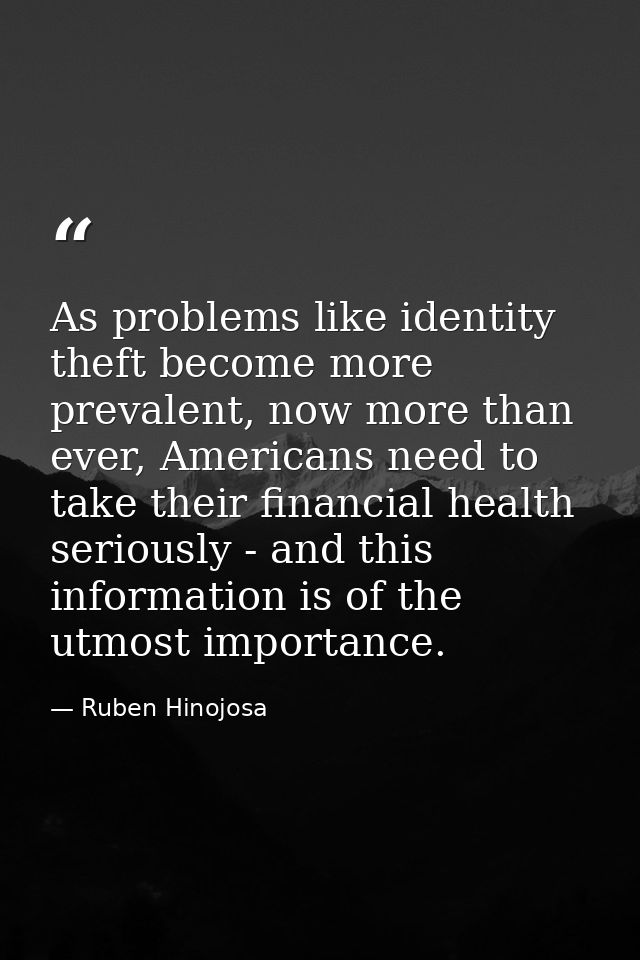 As problems like identity theft become more prevalent, now more than ever, Americans need to take their financial health — Ruben Hinojosa