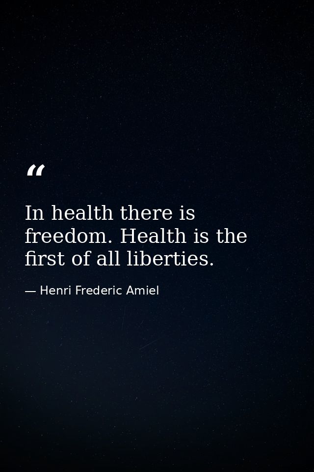 In health there is freedom. Health is the first of all liberties. — Henri Frederic Amiel