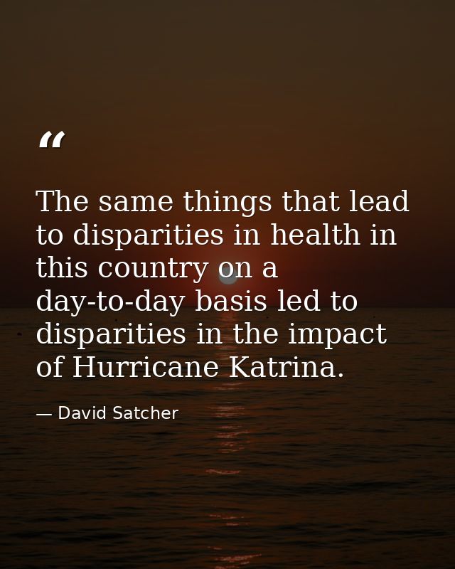 The same things that lead to disparities in health in this country on a day-to-day basis led to disparities in the impac — David Satcher