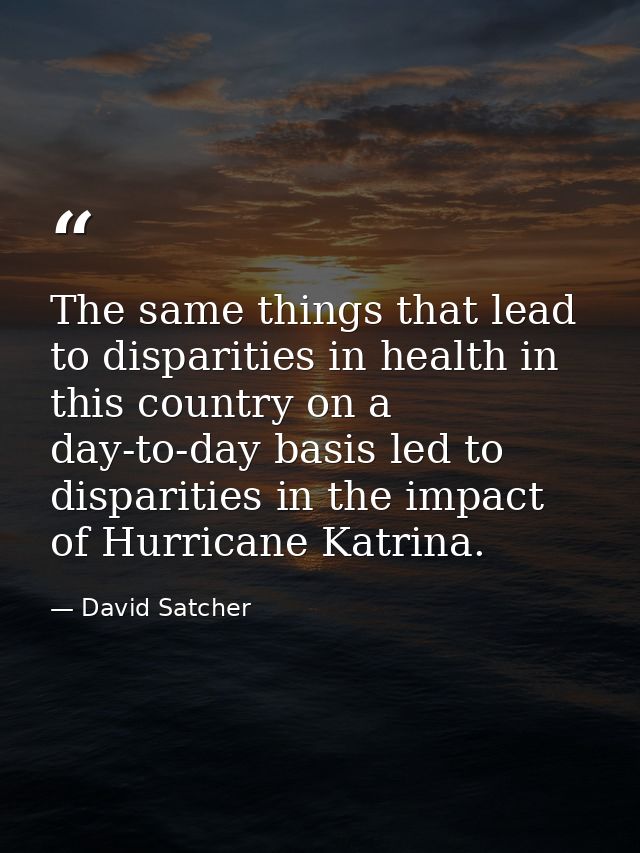 The same things that lead to disparities in health in this country on a day-to-day basis led to disparities in the impac — David Satcher
