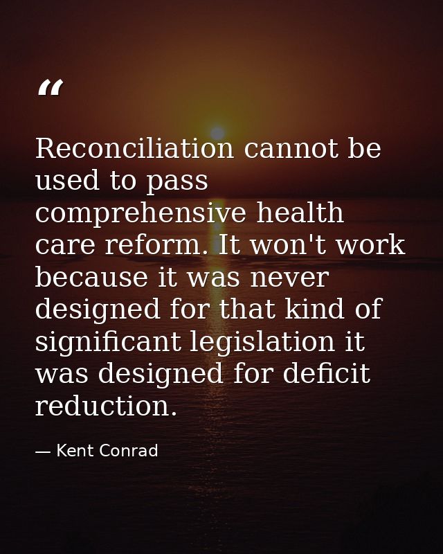 Reconciliation cannot be used to pass comprehensive health care reform. It won't work because it was never designed for  — Kent Conrad