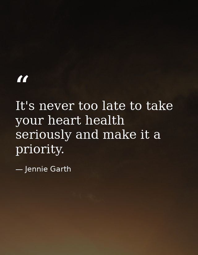 It's never too late to take your heart health seriously and make it a priority. — Jennie Garth