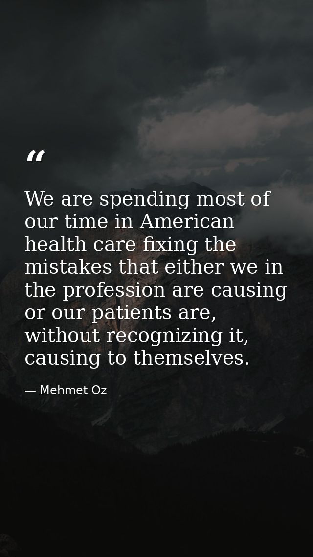 We are spending most of our time in American health care fixing the mistakes that either we in the profession are causin — Mehmet Oz