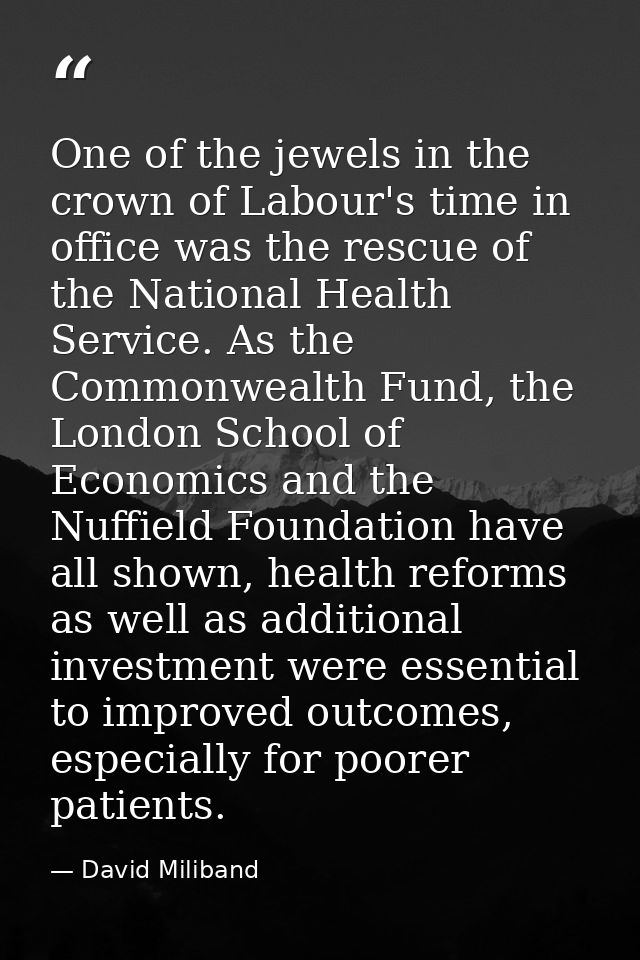 One of the jewels in the crown of Labour's time in office was the rescue of the National Health Service. As the Commonwe — David Miliband