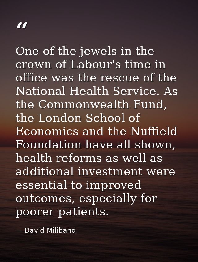 One of the jewels in the crown of Labour's time in office was the rescue of the National Health Service. As the Commonwe — David Miliband