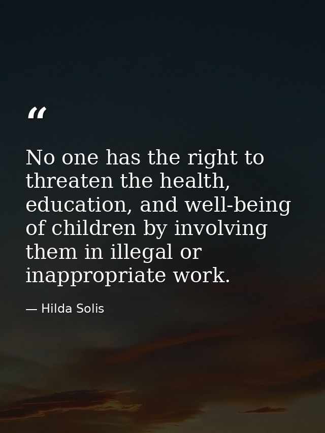 No one has the right to threaten the health, education, and well-being of children by involving them in illegal or inapp — Hilda Solis