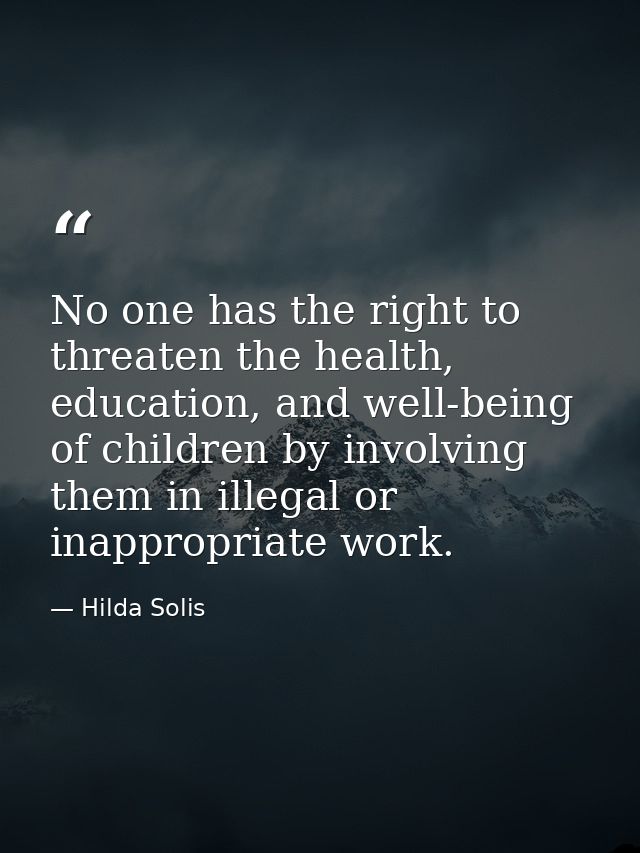 No one has the right to threaten the health, education, and well-being of children by involving them in illegal or inapp — Hilda Solis
