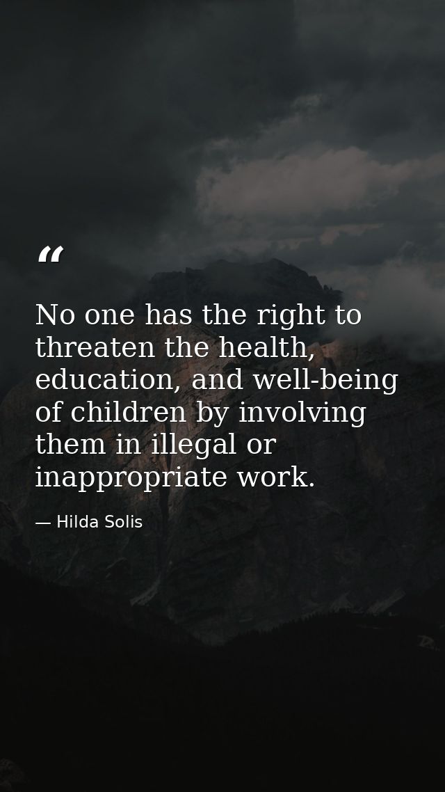 No one has the right to threaten the health, education, and well-being of children by involving them in illegal or inapp — Hilda Solis