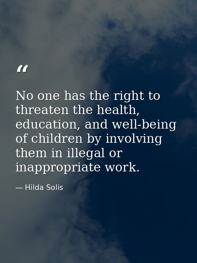 No one has the right to threaten the health, education, and well-being of children by involving them in illegal or inapp — Hilda Solis