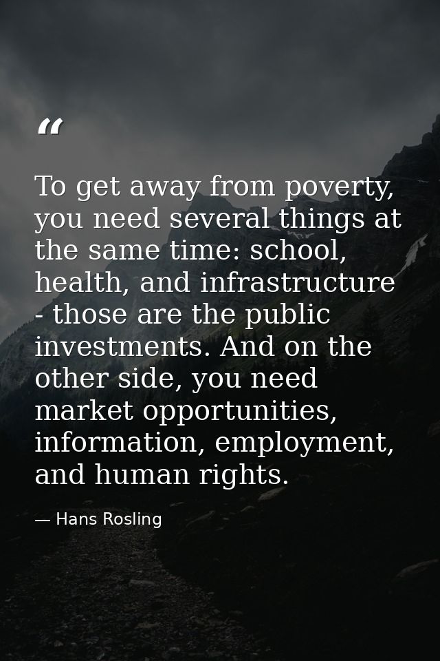 To get away from poverty, you need several things at the same time: school, health, and infrastructure - those are the p — Hans Rosling