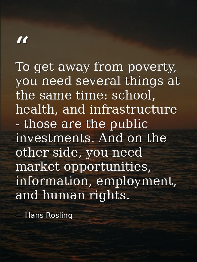 To get away from poverty, you need several things at the same time: school, health, and infrastructure - those are the p — Hans Rosling