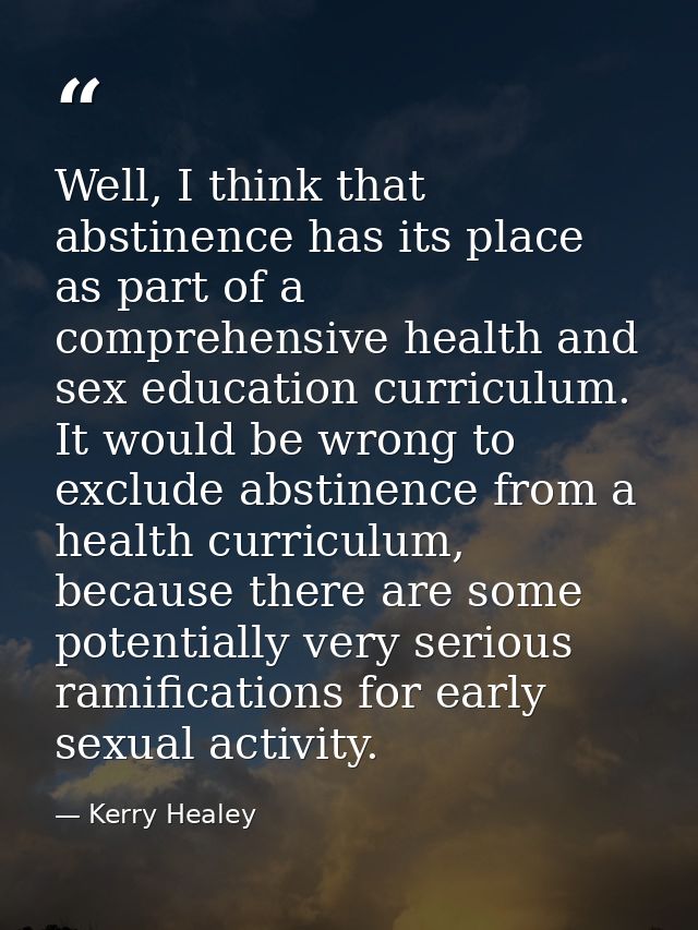 Well, I think that abstinence has its place as part of a comprehensive health and sex education curriculum. It would be  — Kerry Healey