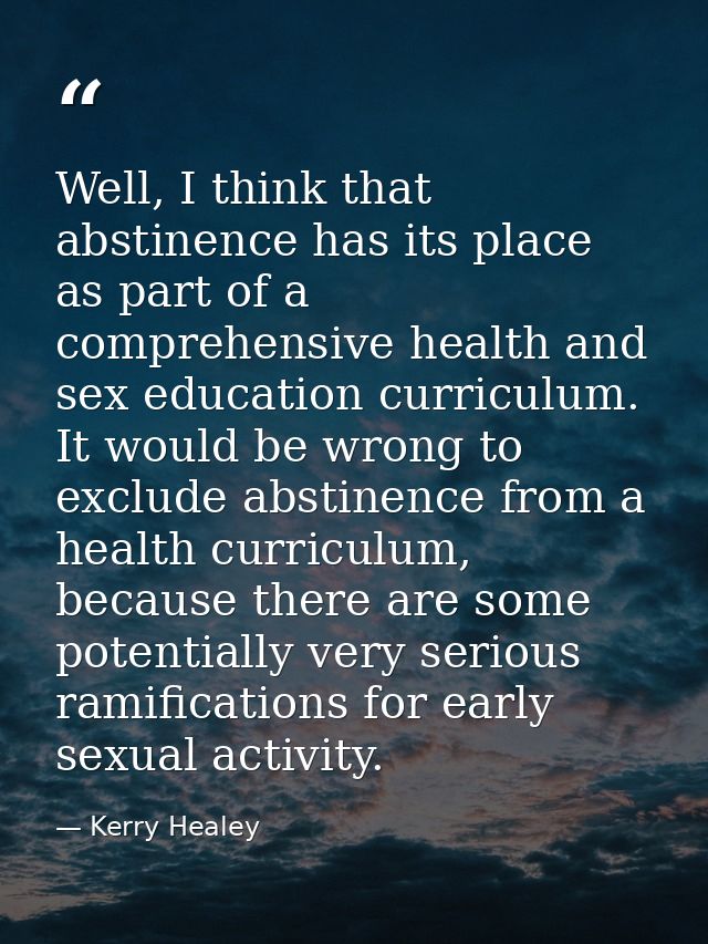 Well, I think that abstinence has its place as part of a comprehensive health and sex education curriculum. It would be  — Kerry Healey