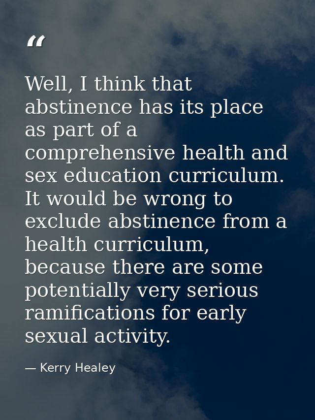 Well, I think that abstinence has its place as part of a comprehensive health and sex education curriculum. It would be  — Kerry Healey