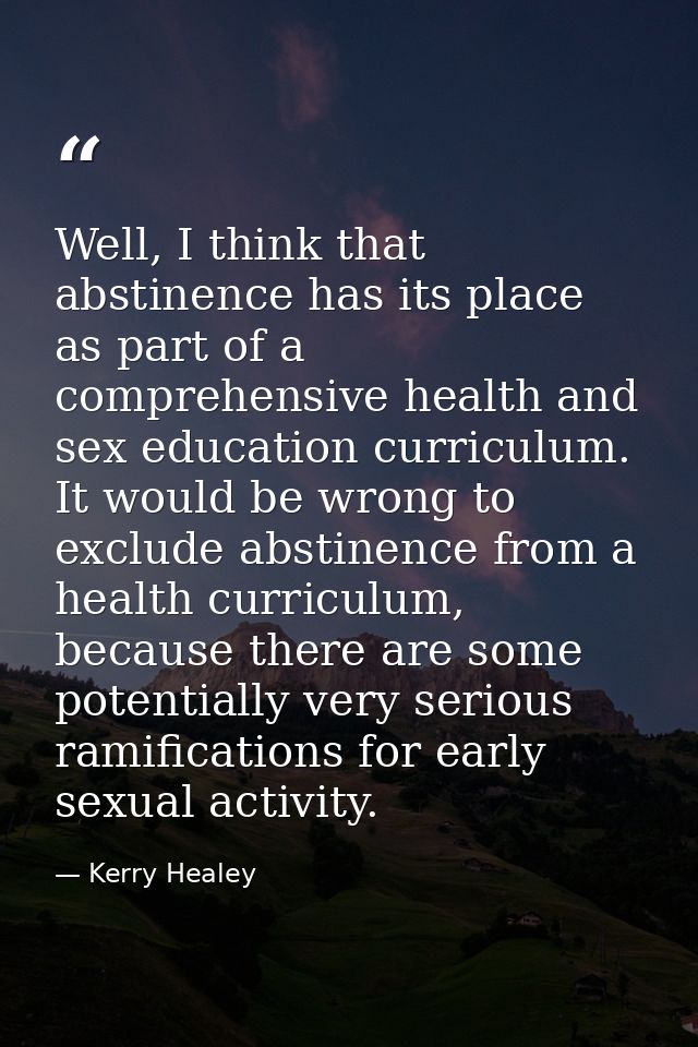 Well, I think that abstinence has its place as part of a comprehensive health and sex education curriculum. It would be  — Kerry Healey