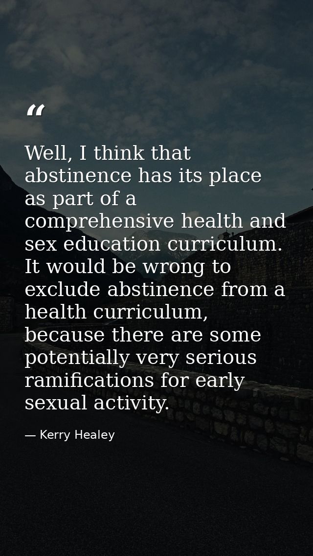 Well, I think that abstinence has its place as part of a comprehensive health and sex education curriculum. It would be  — Kerry Healey