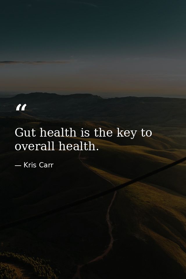 Gut health is the key to overall health. — Kris Carr
