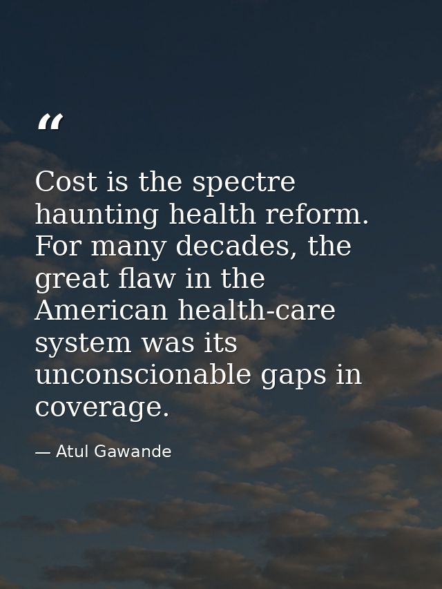 Cost is the spectre haunting health reform. For many decades, the great flaw in the American health-care system was its  — Atul Gawande